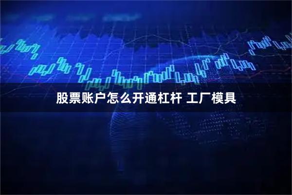 股票账户怎么开通杠杆 工厂模具